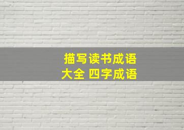 描写读书成语大全 四字成语